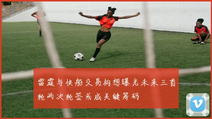 雷霆与快船交易构想曝光未来三首轮两次轮签或成关键筹码