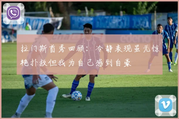 拉门斯首秀回顾：冷静表现虽无惊艳扑救但我为自己感到自豪