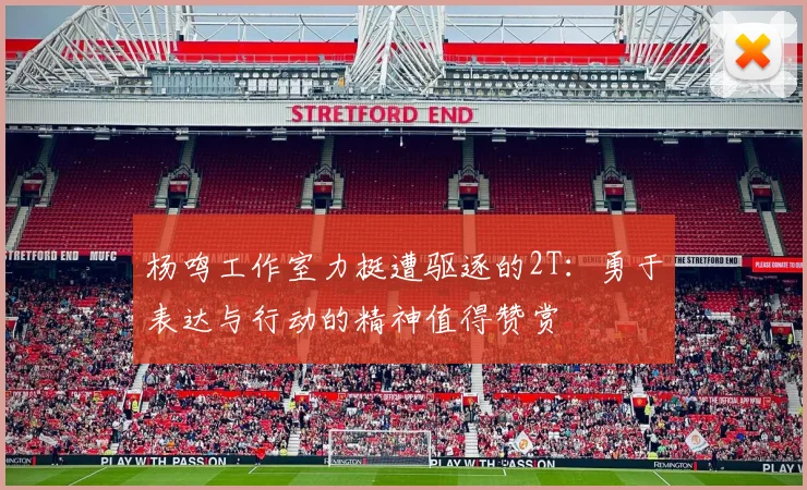 杨鸣工作室力挺遭驱逐的2T：勇于表达与行动的精神值得赞赏